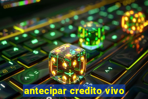 antecipar credito vivo